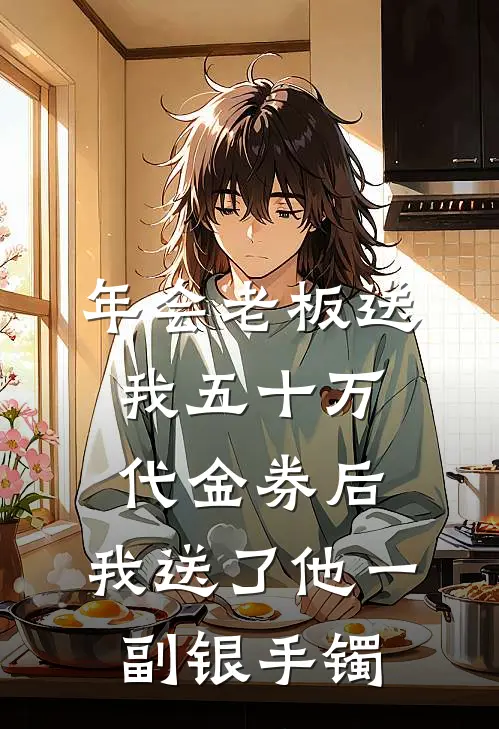 年会老板送我五十万代金券后，我送了他一副银手镯