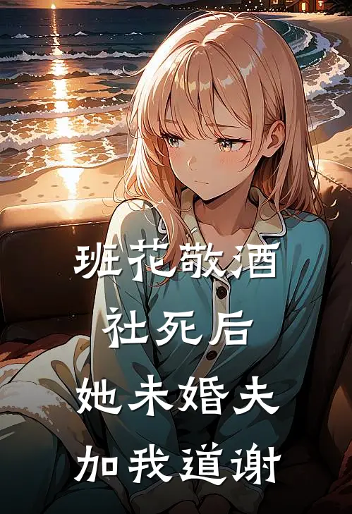 班花敬酒社死后，她未婚夫加我道谢