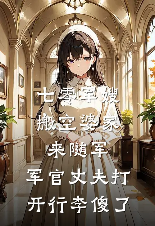 七零军嫂搬空婆家来随军，军官丈夫打开行李傻了