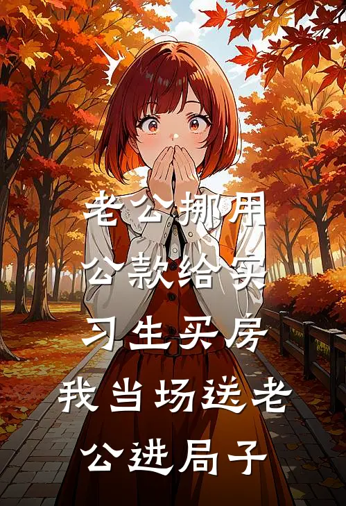 老公挪用公款给实习生买房，我当场送老公进局子