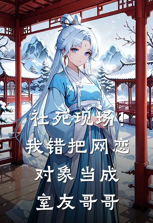 社死现场！我错把网恋对象当成室友哥哥