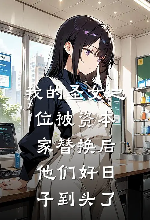 我的圣女之位被资本家替换后，他们好日子到头了