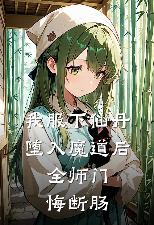 我服下仙丹堕入魔道后，全师门悔断肠