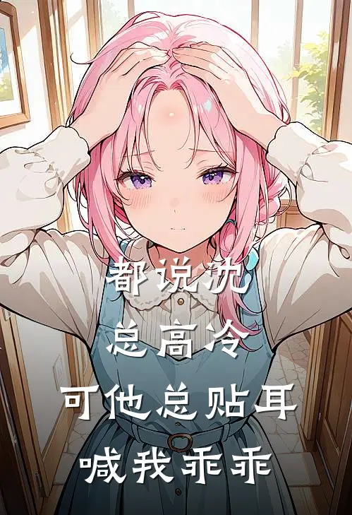 都说沈总高冷，可他总贴耳喊我乖乖