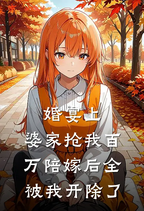 陈宇张兰《婚宴上，婆家抢我百万陪嫁后全被我开除了》全文免费在线阅读_《婚宴上，婆家抢我百万陪嫁后全被我开除了》全本在线阅读