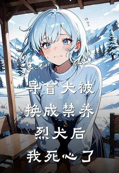 池峥孟时桉(导盲犬被换成禁养烈犬后，我死心了)完整版免费在线阅读_《导盲犬被换成禁养烈犬后，我死心了》全集在线阅读