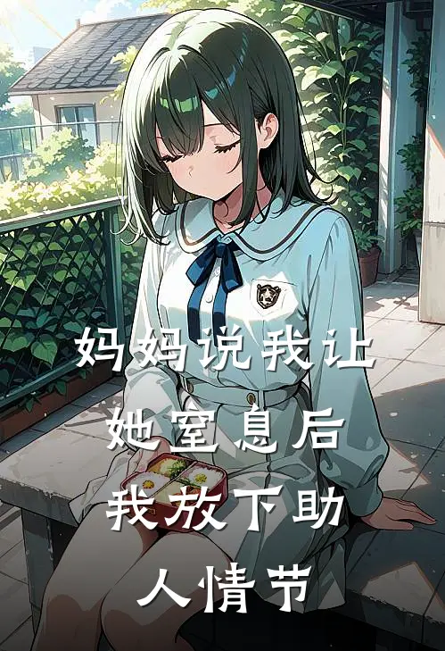 妈妈说我让她窒息后，我放下助人情节白月光苏琳雪最新完结小说推荐_全集免费小说妈妈说我让她窒息后，我放下助人情节白月光苏琳雪