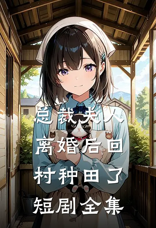 总裁夫人离婚后回村种田了短剧全集